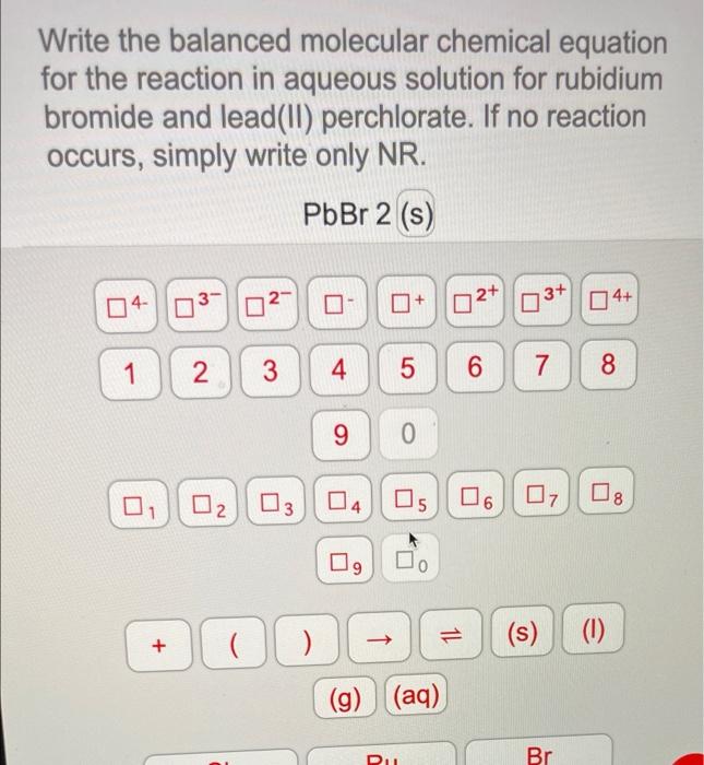 Write The Balanced Molecular Chemical Equation For The Reaction In Aqueous Solution For Rubidium Bromide And Lead Ii P 1