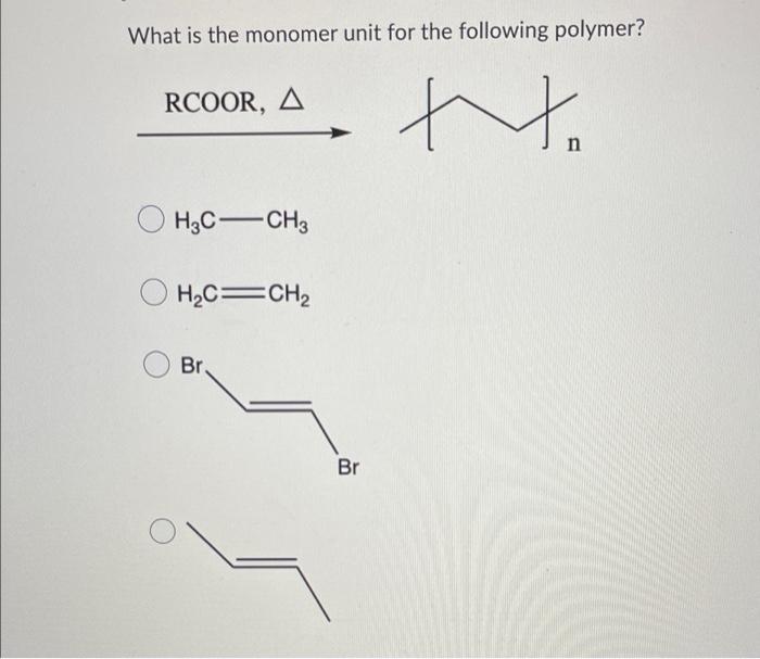 What Is The Monomer Unit For The Following Polymer T To N Rcoor A Oh3c Ch3 H C Ch Br Br 1