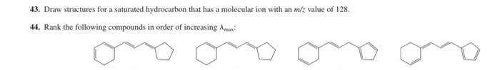 43 Draw Structures For A Saturated Hydrocarbon That Has A Molecular Ion With An M Z Value Of 128 44 Rank The Followin 1