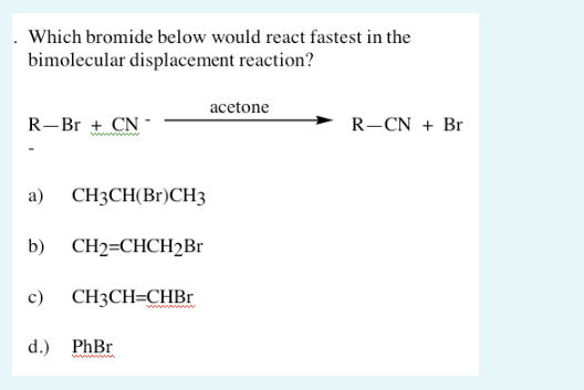 Which Bromide Below Would React Fastest In The Bimolecular Displacement Reaction R Br Cn A Ch3ch Br Ch3 B Ch2 Chc 1