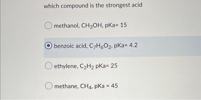Which Compound Is The Strongest Acid Methanol Ch3oh Pka 15 Benzoic Acid C7h60 Pka 4 2 Ethylene C H2 Pka 25 Meth 1