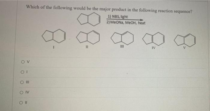 Which Of The Following Would Be The Major Product In The Following Reaction Sequence 1 Nbs Light 2 Meona Meoh Heat 1