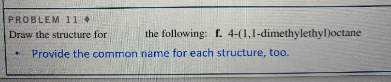 Problem 11 Draw The Structure For The Following F 4 1 1 Dimethylethyl Octane Provide The Common Name For Each Structu 1