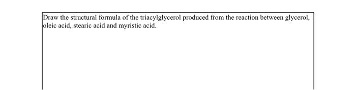 Draw The Structural Formula Of The Triacylglycerol Produced From The Reaction Between Glycerol Oleic Acid Stearic Acid 1