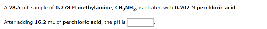 A 28 5 Ml Sample Of 0 278 M Methylamine Ch3nh2 Is Titrated With 0 207 M Perchloric Acid After Adding 16 2 Ml Of Perch 1
