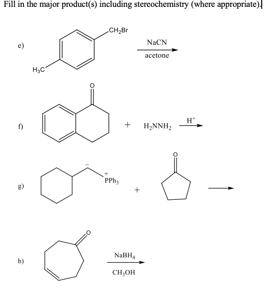 Fill In The Major Product S Including Stereochemistry Where Appropriate E F G H H C Ch Br Pph3 Nabh4 Ch3oh N 1