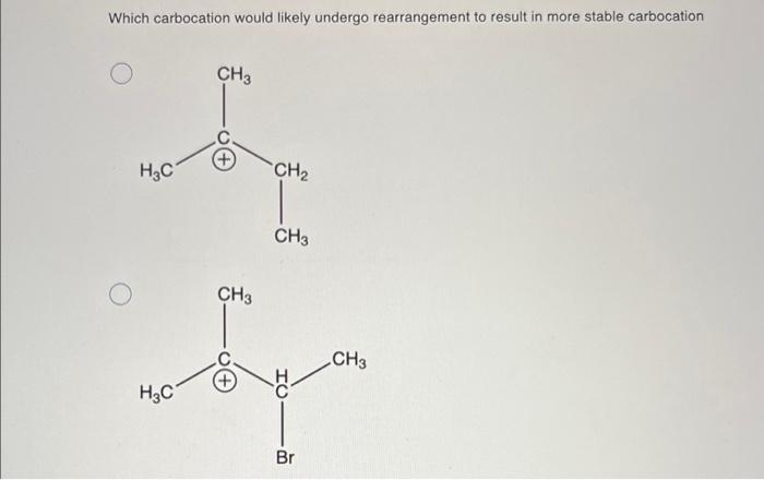 Which Carbocation Would Likely Undergo Rearrangement To Result In More Stable Carbocation Ch3 H C S By Ch3 H C Br Ch 1