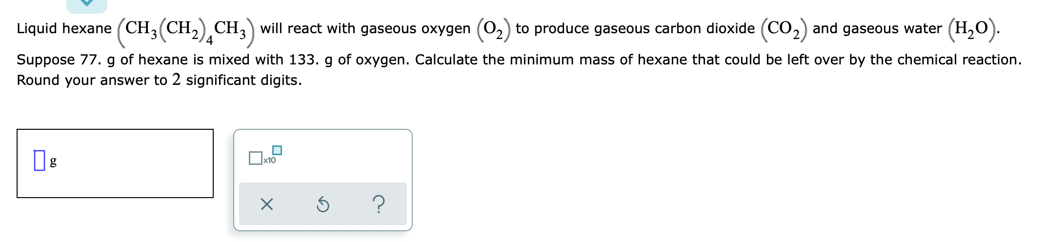 Liquid Hexane Ch Ch Ch3 Will React With Gaseous Oxygen 0 To Produce Gaseous Carbon Dioxide Co And Gaseous Wat 1