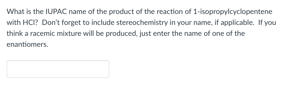 What Is The Iupac Name Of The Product Of The Reaction Of 1 Isopropylcyclopentene With Hci Don T Forget To Include Stere 1