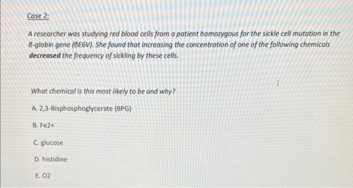 Case 2 A Researcher Was Studying Red Blood Cells From A Patient Homozygous For The Sickle Cell Mutation In The 6 Globin 1