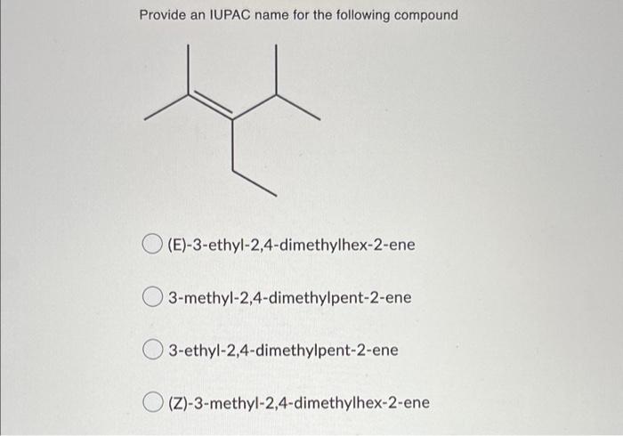 Provide An Iupac Name For The Following Compound E 3 Ethyl 2 4 Dimethylhex 2 Ene 3 Methyl 2 4 Dimethylpent 2 Ene O 3 E 1