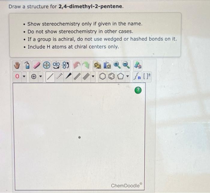Draw A Structure For 2 4 Dimethyl 2 Pentene O Show Stereochemistry Only If Given In The Name Do Not Show Stereoche 1