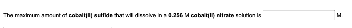The Maximum Amount Of Cobalt Ii Sulfide That Will Dissolve In A 0 256 M Cobalt Ii Nitrate Solution Is M 1