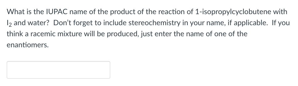 What Is The Iupac Name Of The Product Of The Reaction Of 1 Isopropylcyclobutene With 12 And Water Don T Forget To Inclu 1