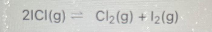 For The Following Reaction 0 1000 Moles Of Ici Are Initially Mixed In A 1 0 L Container If At A Certain Temperature Th 1