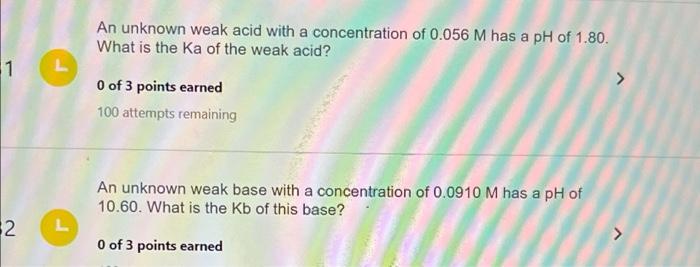 1 2 L L An Unknown Weak Acid With A Concentration Of 0 056 M Has A Ph Of 1 80 What Is The Ka Of The Weak Acid 0 Of 3 P 1