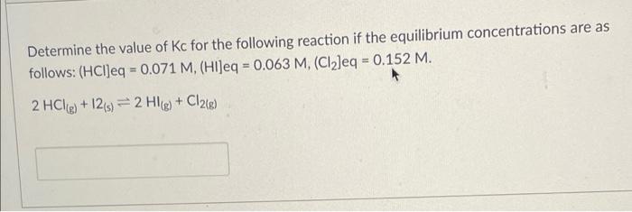 Determine The Value Of Kc For The Following Reaction If The Equilibrium Concentrations Are As Follows Hci Eq 0 071 M 1