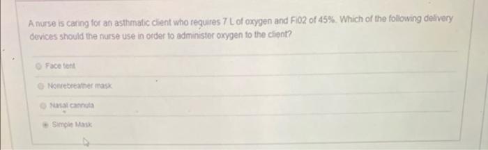 A Nurse Is Caring For An Asthmatic Client Who Requires 7 L Of Oxygen And Fio2 Of 45 Which Of The Following Delivery De 1