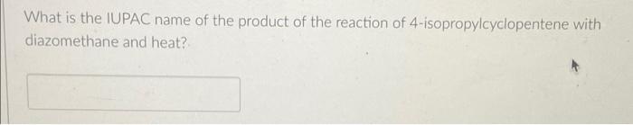 What Is The Iupac Name Of The Product Of The Reaction Of 4 Isopropylcyclopentene With Diazomethane And Heat 1