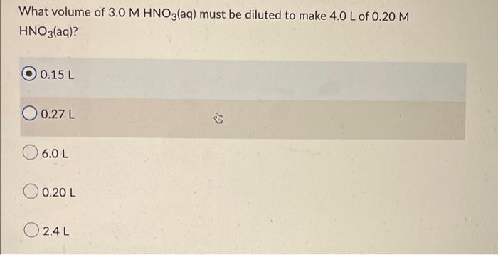 What Volume Of 3 0 M Hno3 Aq Must Be Diluted To Make 4 0 L Of 0 20 M Hno3 Aq 0 15 L O027l 6 0 L 0 20 L 2 4l 1