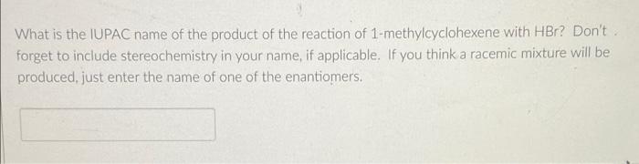 What Is The Iupac Name Of The Product Of The Reaction Of 1 Methylcyclohexene With Hbr Don T Forget To Include Stereoche 1