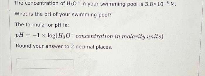 The Concentration Of H3o In Your Swimming Pool Is 3 8x10 6 M What Is The Ph Of Your Swimming Pool The Formula For Ph 1