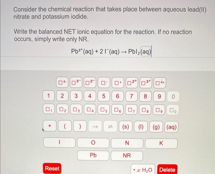 Consider The Chemical Reaction That Takes Place Between Aqueous Lead Ii Nitrate And Potassium Iodide Write The Balance 1