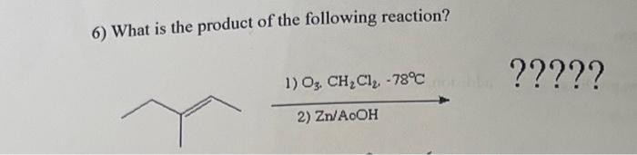 6 What Is The Product Of The Following Reaction 1 O3 Ch Cl 78 2 Zn Acoh 6 What Is The Product Of The F 1