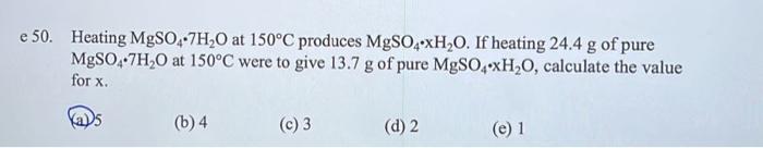 E 50 Heating Mgso4 7h O At 150 C Produces Mgso4 Xh O If Heating 24 4 G Of Pure Mgso4 7h 0 At 150 C Were To Give 13 7 G 1