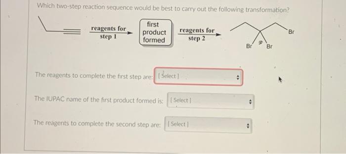 Which Two Step Reaction Sequence Would Be Best To Carry Out The Following Transformation First Product Formed Reagents 1