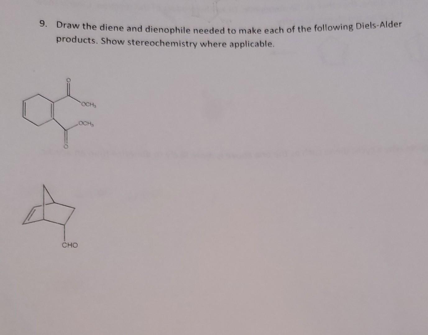 9 Draw The Diene And Dienophile Needed To Make Each Of The Following Diels Alder Products Show Stereochemistry Where A 1