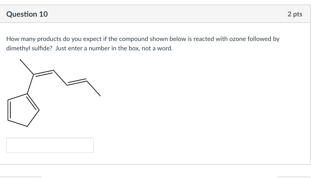 Question 10 How Many Products Do You Expect If The Compound Shown Below Is Reacted With Ozone Followed By Dimethyl Sulfi 1