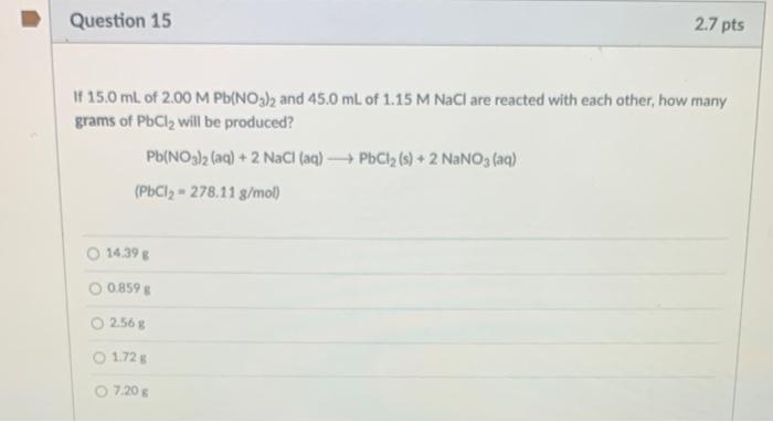 Question 15 If 15 0 Ml Of 2 00 M Pb No3 2 And 45 0 Ml Of 1 15 M Nacl Are Reacted With Each Other How Many Grams Of Pbcl 1