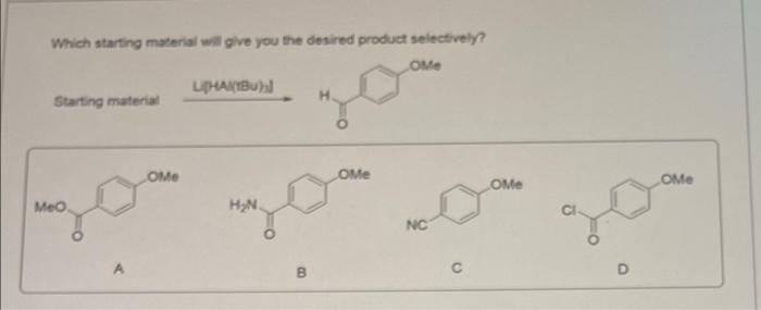 Which Starting Material Will Give You The Desired Product Selectively Starting Material Meo Ome Lihab H N Ome Ome Nc 1