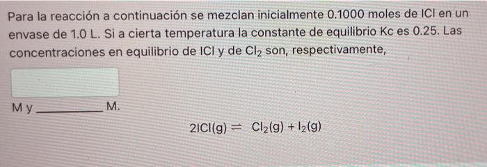 Para La Reaccion A Continuacion Se Mezclan Inicialmente 0 1000 Moles De Ici En Un Envase De 1 0 L Si A Cierta Temperatu 1