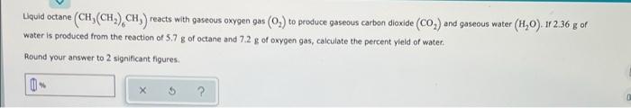 Liquid Octane Ch Ch Ch Reacts With Gaseous Oxygen Gas O To Produce Gaseous Carbon Dioxide Co And Gaseous Wa 1