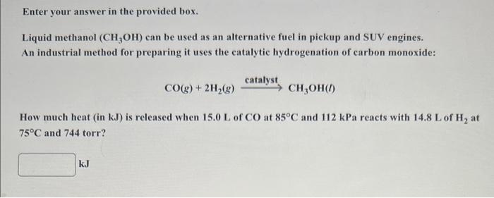Enter Your Answer In The Provided Box Liquid Methanol Ch3oh Can Be Used As An Alternative Fuel In Pickup And Suv Engi 1