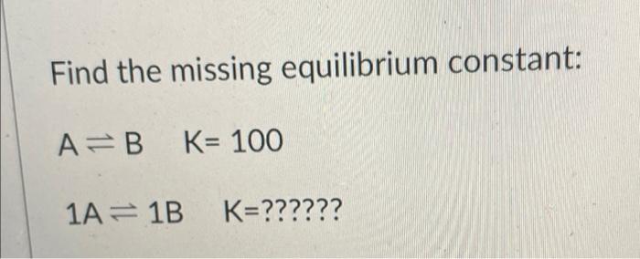 Find The Missing Equilibrium Constant A B K 33 B A K Find The Missing Equilibrium Constant A B K 100 1a 1b K 2