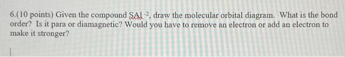 6 10 Points Given The Compound Sal 2 Draw The Molecular Orbital Diagram What Is The Bond Order Is It Para Or Diamag 1