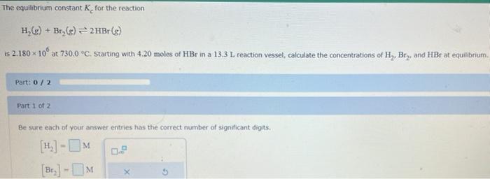 The Equilibrium Constant K For The Reaction H G Br G 2hbr G Is 2 180 X 10 At 730 0 C Starting With 4 20 Mo 1