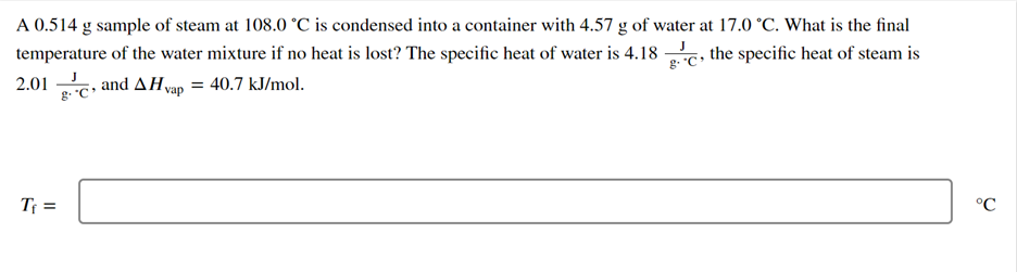 A 0 514 G Sample Of Steam At 108 0 C Is Condensed Into A Container With 4 57 G Of Water At 17 0 C What Is The Final T 1