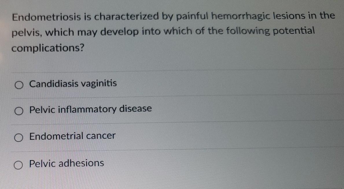 Endometriosis Is Characterized By Painful Hemorrhagic Lesions In The Pelvis Which May Develop Into Which Of The Followi 1