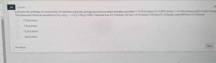 14 5 Points Estimate The Enthalpy Of Combustion Of Methane Using The Average Bond Dissociation Energies Provided C H413 1