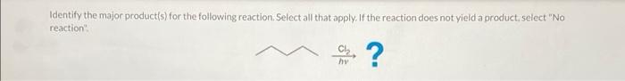 Identify The Major Product S For The Following Reaction Select All That Apply If The Reaction Does Not Yield A Produc 1