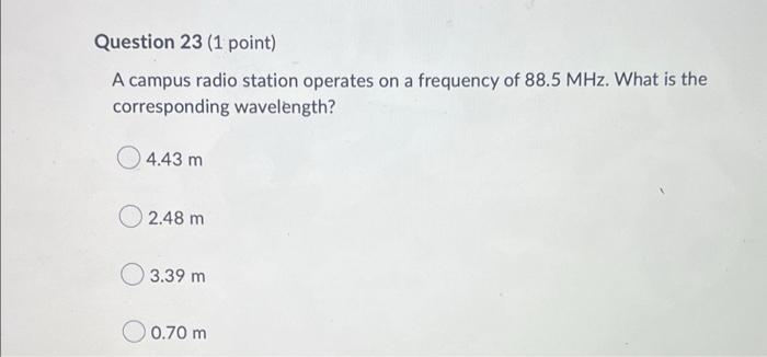 Question 23 1 Point A Campus Radio Station Operates On A Frequency Of 88 5 Mhz What Is The Corresponding Wavelength 1