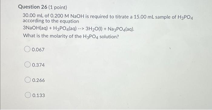 Question 26 1 Point 30 00 Ml Of 0 200 M Naoh Is Required To Titrate A 15 00 Ml Sample Of H3po4 According To The Equati 1