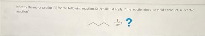 Identify The Major Product S For The Following Reaction Select All That Apply If The Reaction Does Not Yield A Produc 1