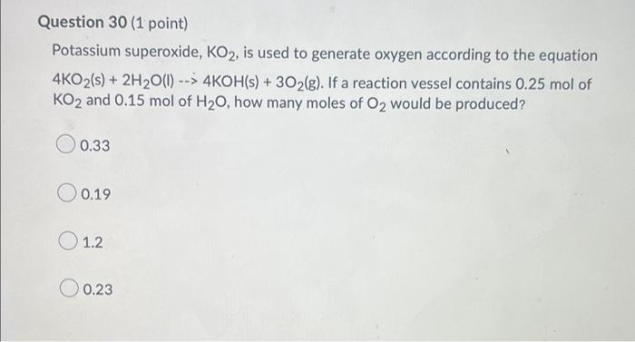 Question 30 1 Point Potassium Superoxide Ko2 Is Used To Generate Oxygen According To The Equation 4ko2 S 2h O 1 1