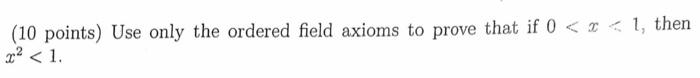 10 Points Use Only The Ordered Field Axioms To Prove That If 0 1 Then 22 1 1