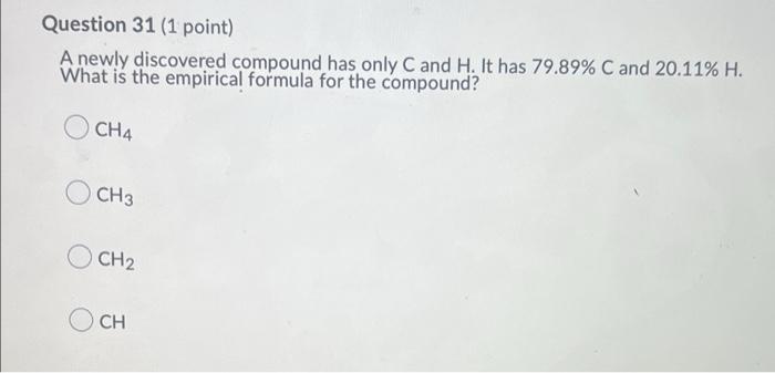 Question 31 1 Point A Newly Discovered Compound Has Only C And H It Has 79 89 C And 20 11 H What Is The Empirical 1